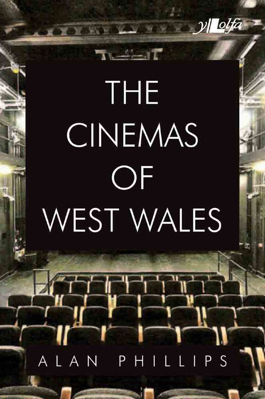 A picture of 'The Cinemas of West Wales' 
                              by Alan Phillips